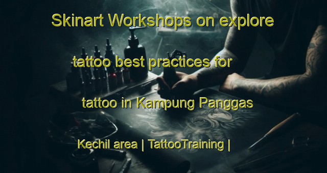Skinart Workshops on explore tattoo best practices for tattoo in Kampung Panggas Kechil area | TattooTraining | TattooClasses | SkinartTraining-Malaysia